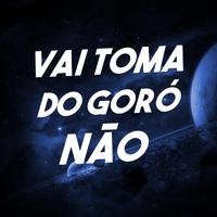 Vai Toma do Goró Não