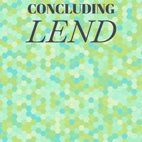 Concluding Lend