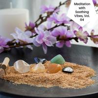 Meditation With Soothing Vibes, Vol. 04