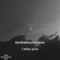 i miss you (hesitations deluxe)