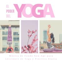 El Poder del Yoga: Música de Fondo New Age para Lecciones de Yoga y Práctica Diaria