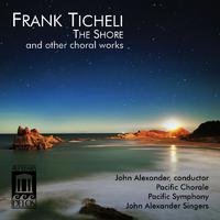 TICHELI, F.: Choral Music (John Alexander Singers, Pacific Chorale and Symphony, Alexander)