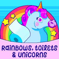 RAINBOWS, TOILETS & UNICORNS