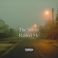 The Streets Raised Me