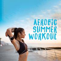 Aerobic Summer Workout: Complete Body Stretches, Training Music, Push Adrenaline