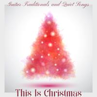 This Is Christmas: Xmas 2021, Guitar Traditionals and Quiet Songs for Christmas Day