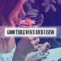 GOOD TABLE DANCE RICH CASINO