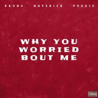 Why you worried bout me (feat. HKong & Pookie)