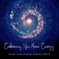 Embracing New Moon Energy - Great Inspirational Ambient Music for Creativity and Life Changes