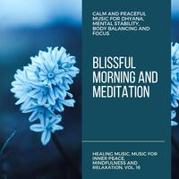 Blissful Morning And Meditation (Calm And Peaceful Music For Dhyana, Mental Stability, Body Balancing And Focus) (Healing Music, Music For Inner Peace, Mindfulness And Relaxation, Vol. 16)