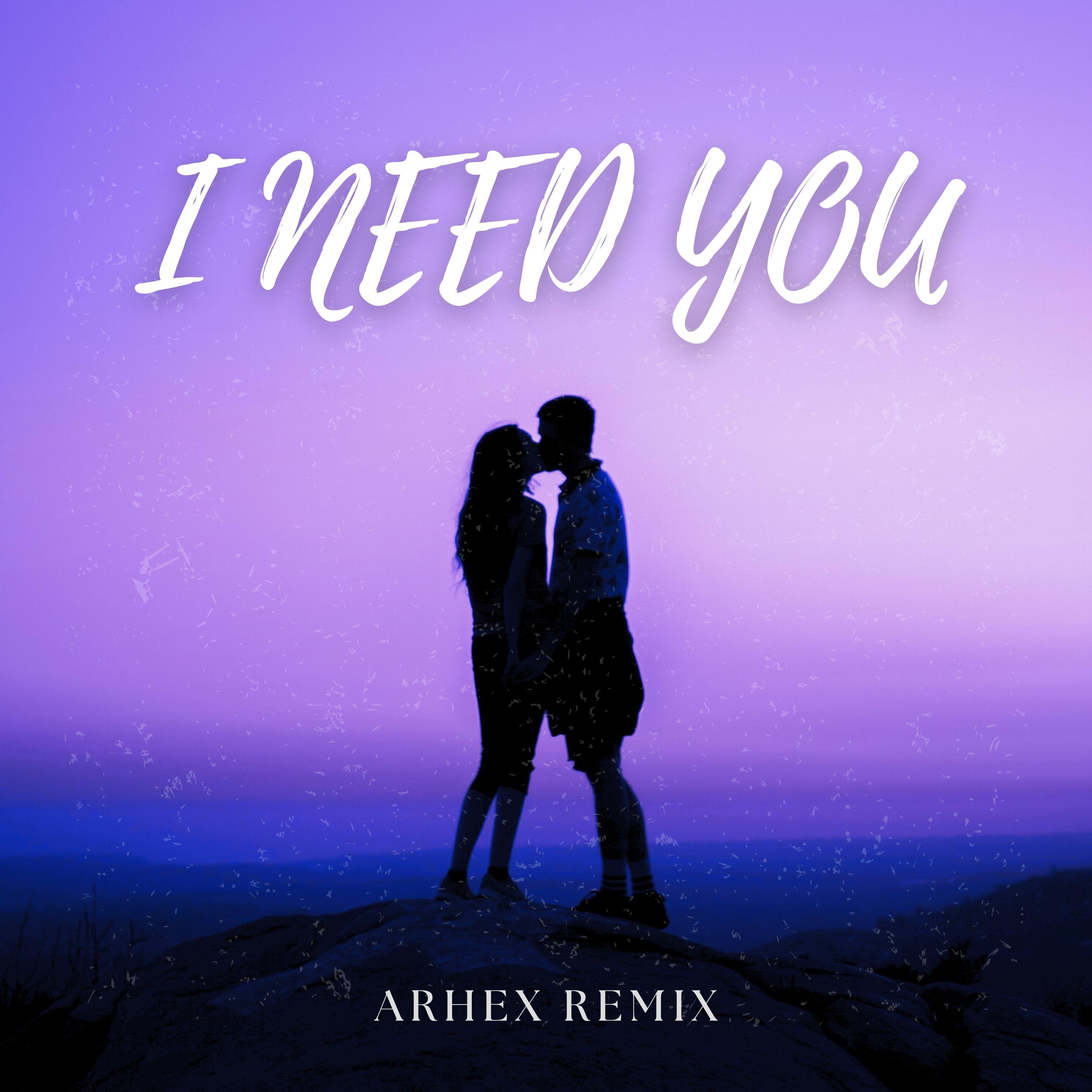 I Need You (ARHEX Remix)
