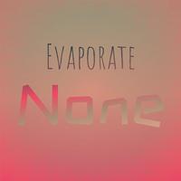 Evaporate None