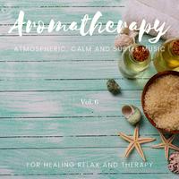 Aromatherapy - Atmospheric, Calm And Subtle Music For Healing Relax And Therapy, Vol. 6