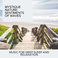 Mystique Nature: Sentiments of Waves - Music for Deep Sleep and Relaxation