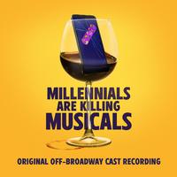 Millennials Are Killing Musicals (Original Off-Broadway Cast Recording)