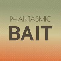 Phantasmic Bait