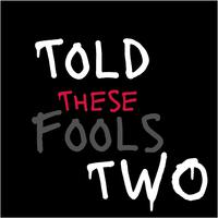 Told These Fools 2