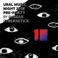 Ural Music Night 2018 Pre-Party by Russian Cybernetics