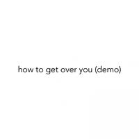 How to Get Over You (Demo)