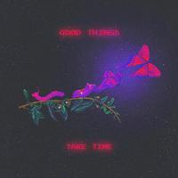 GOOD THINGS TAKE TIME