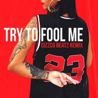 Try To Fool Me (Cizzco Beatz Remix)