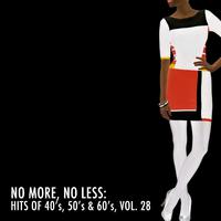 No More, No Less: Hits of 40's, 50's & 60's, Vol. 28