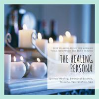 The Healing Persona (Deep Relaxing Music For Morning Yoga, Meditation And Brain Healing) (Spiritual Healing, Emotional Balance, Relaxing, Rejuvenation, Spa)