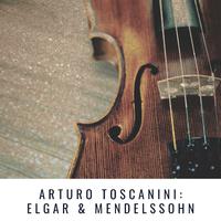 Arturo Toscanini: Elgar & Mendelssohn