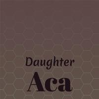 Daughter Aca