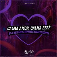 Calma Amor Calma Bebe (Versão Arrochadeira)