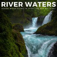 River Waters: Serene Water Flows To Start The Day Off Right