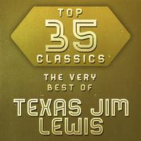 Top 35 Classics - The Very Best of Texas Jim Lewis