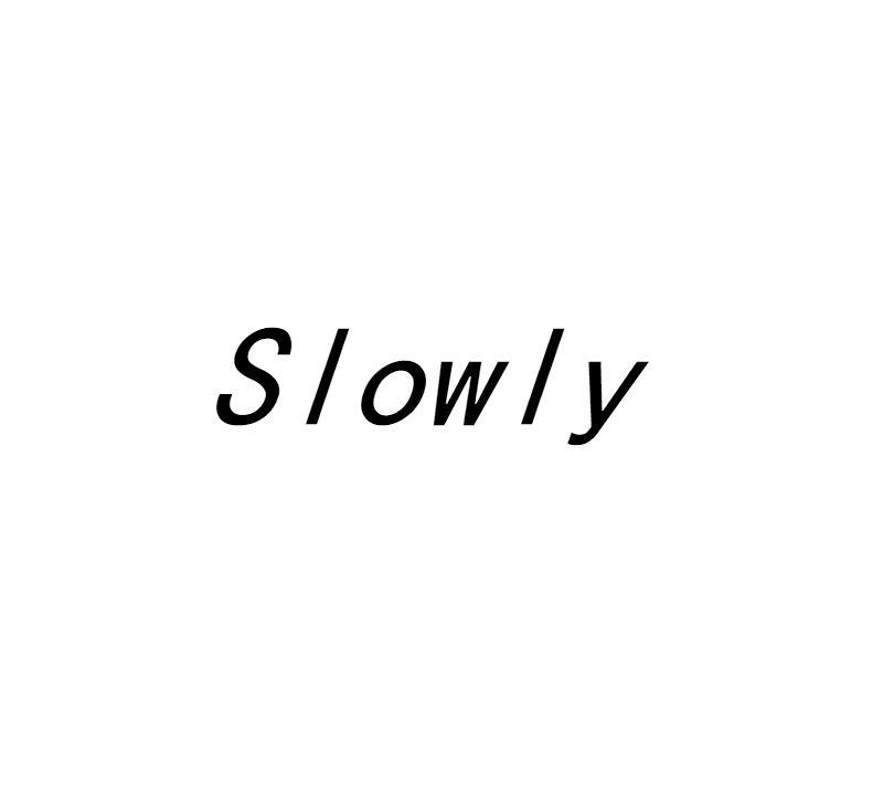 slowly