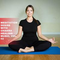 Meditation Desire with Chakra Healing Music, Vol. 02