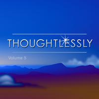 Thoughtlessly, Vol. 5