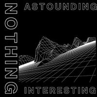 Nothing Astounding & Nothing Interesting