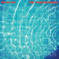 It’s Not Over (The Twelves Remix)