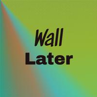 Wall Later