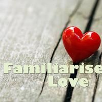 Familiarise Love