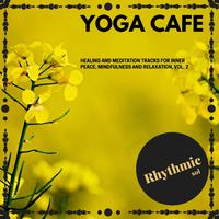 Yoga Cafe - Healing and Meditation Tracks for Inner Peace, Mindfulness and Relaxation, Vol. 2