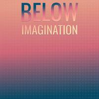 Below Imagination