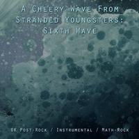 A Cheery Wave From Stranded Youngsters: UK Post-Rock / Instrumental / Math-Rock (Sixth Wave)