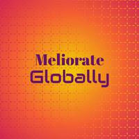 Meliorate Globally