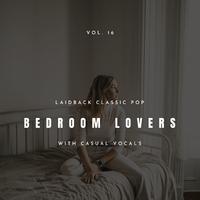 Bedroom Lovers - Laidback Classic Pop With Casual Vocals, Vol. 16