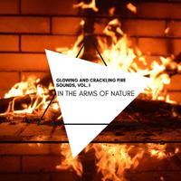 In the Arms of Nature - Glowing and Crackling Fire Sounds, Vol. 1