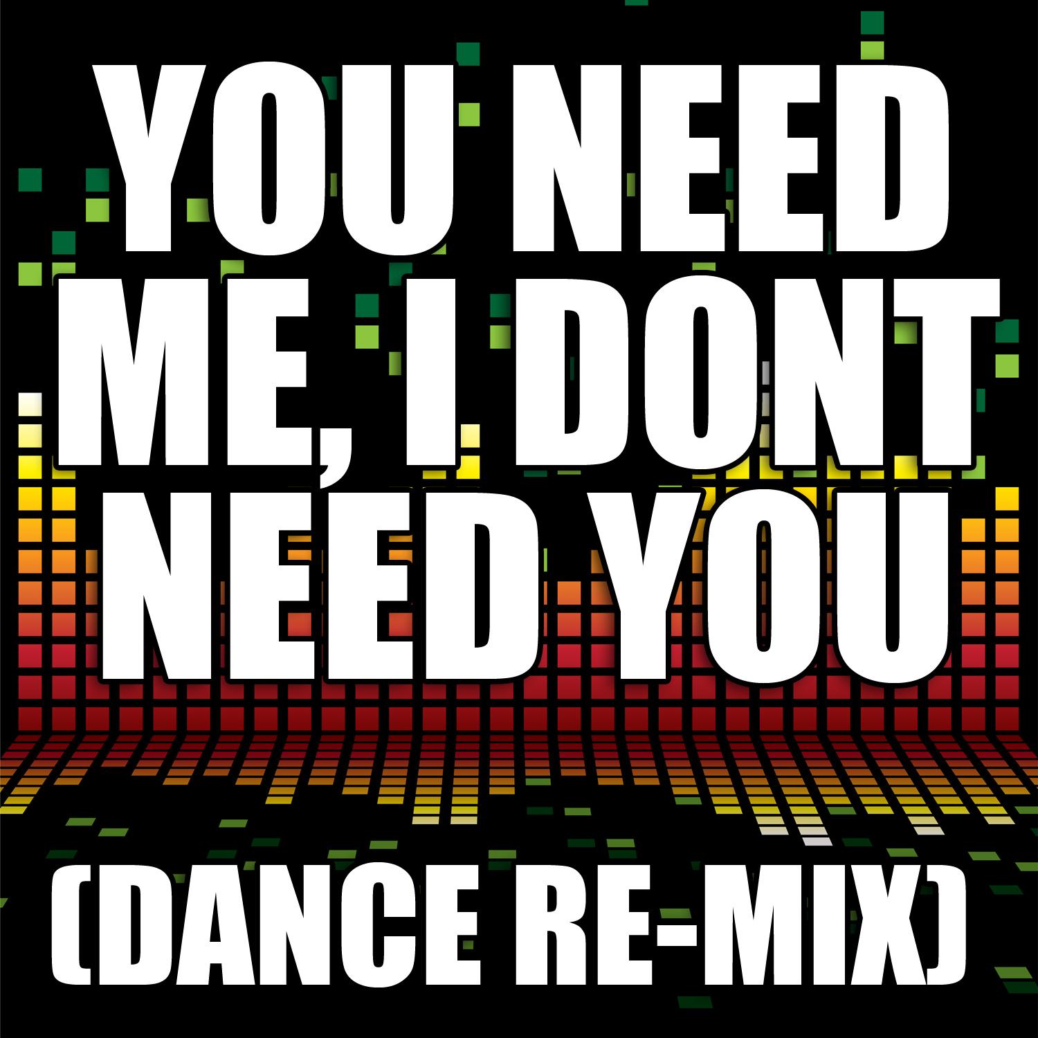 You Need Me, I Don't Need You (Dance Remix)