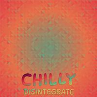 Chilly Disintegrate