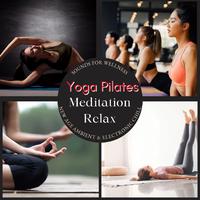 Yoga Pilates Meditation Relax: Sounds for Wellness, New Age Ambient & Electronic Chill