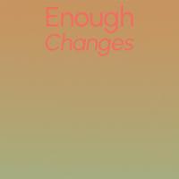 Enough Changes