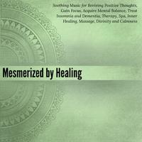 Mesmerized By Healing (Soothing Music For Reviving Positive Thoughts, Gain Focus, Acquire Mental Balance, Treat Insomnia And Dementia, Therapy, Spa, Inner Healing, Massage, Divinity And Calmness)